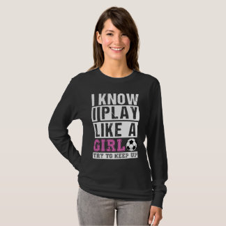 I Know I Play Like A Girl Soccer, Try To keep up T-Shirt