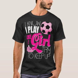 I know I Play Like A Girl Soccer Women Girls T-Shirt