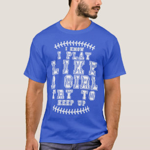 I Know I Play Like A Girl Try To Keep Up 5 T-Shirt
