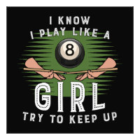 I Know I Play Like A Girl Try To Keep Up 8 Ball
