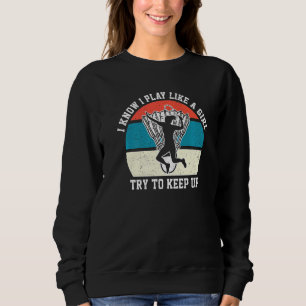 I Know I Play Like A Girl Try To Keep Up Badminton Sweatshirt