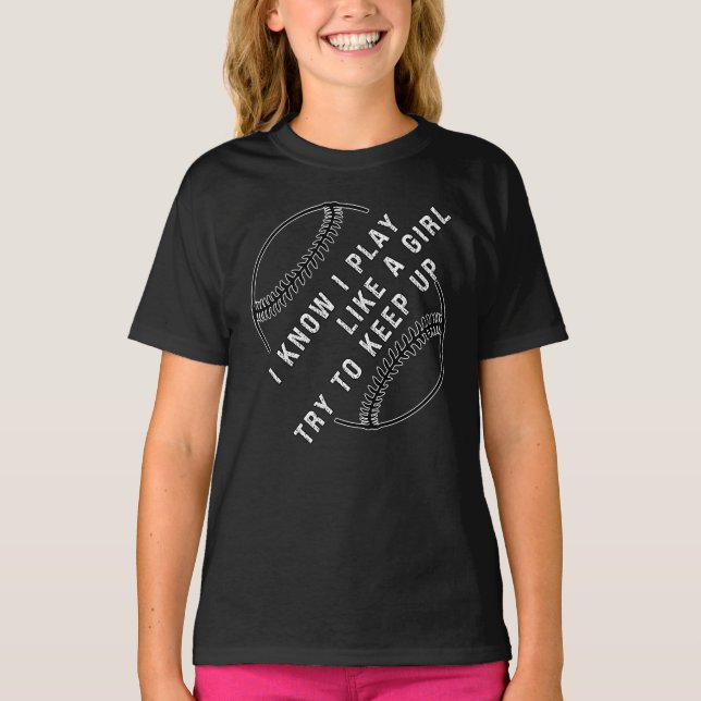 I Know I Play Like A Girl Try To Keep Up Baseball T-Shirt (Front)