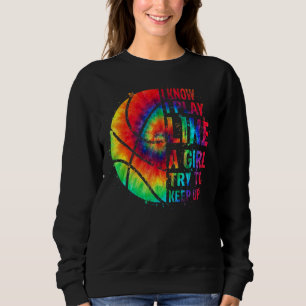 I Know I Play Like A Girl Try To Keep Up Basketbal Sweatshirt