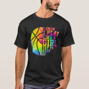 I Know I Play Like A Girl Try To Keep Up Basketbal T-Shirt