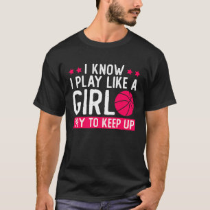 I Know I Play Like A Girl Try To Keep Up Basketbal T-Shirt