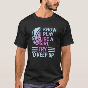 I Know I Play Like A Girl Try To Keep Up Basketbal T-Shirt