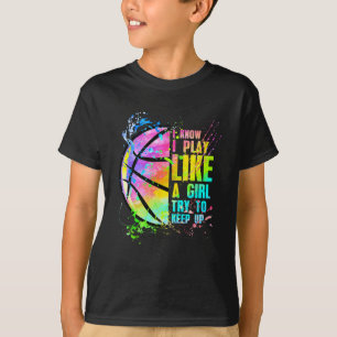I Know I Play Like A Girl Try To Keep Up Basketbal T-Shirt