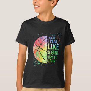 I Know I Play Like A Girl Try To Keep Up Basketbal T-Shirt