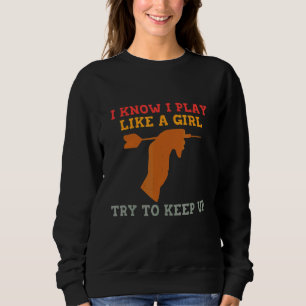 I Know I Play Like A Girl Try To Keep Up Darts Des Sweatshirt