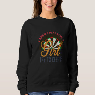 I Know I Play Like A Girl Try To Keep Up Darts Des Sweatshirt