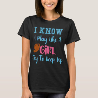 I Know I Play Like A Girl Try To Keep Up Football T-Shirt