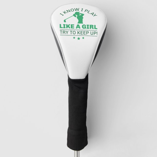 I Know I Play Like A Girl Try To Keep Up Golf Head Cover (Front)