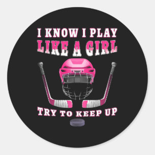 I Know I Play Like A Girl Try To Keep Up Hockey Classic Round Sticker