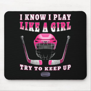 I Know I Play Like A Girl Try To Keep Up Hockey Mouse Pad