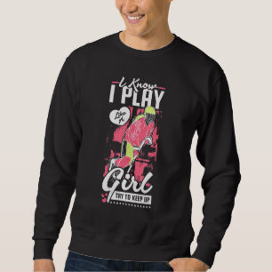 I Know I Play Like A Girl Try To Keep Up Hockey Sweatshirt