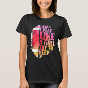 I Know I Play Like A Girl Try To Keep Up I America T-Shirt