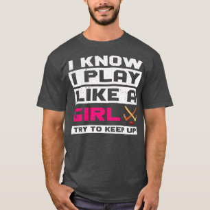 I Know I Play Like A Girl Try To Keep Up Ice Hocke T-Shirt