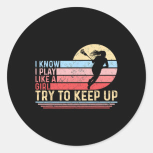 I Know I Play Like A Girl Try To Keep Up Lacrosse Classic Round Sticker