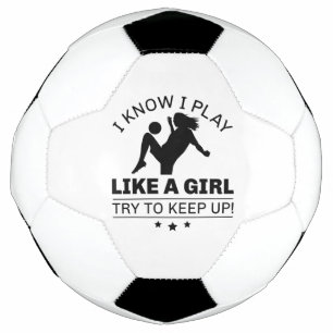 I Know I Play Like A Girl Try To Keep Up Soccer Ball