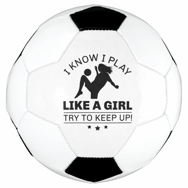 I Know I Play Like A Girl Try To Keep Up Soccer Ball (Front)