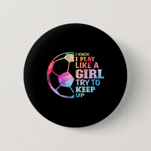 I Know I Play Like A Girl Try To Keep Up Soccer Gi 6 Cm Round Badge