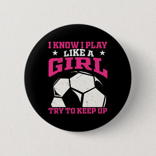 I Know I Play Like A Girl Try To Keep Up Soccer Pl 6 Cm Round Badge