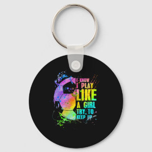 I Know I Play Like A Girl Try To Keep Up Soccer Pl Key Ring