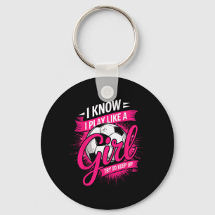 I Know I Play Like A Girl Try To Keep Up Soccer Pl Key Ring