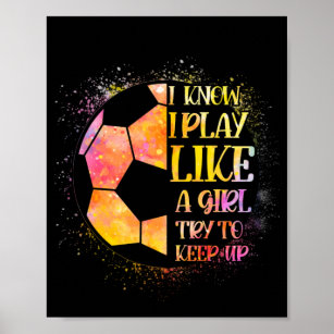I Know I Play Like A Girl Try To Keep Up Soccer Poster