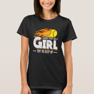 I Know I Play Like A Girl Try To Keep Up Softball  T-Shirt