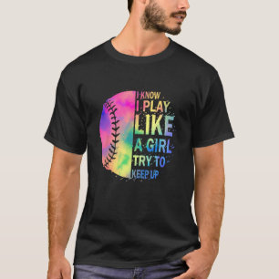 I Know I Play Like A Girl Try To Keep Up Softball T-Shirt