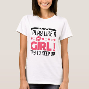 I Know I Play Like A Girl Try To Keep Up Softll Pl T-Shirt