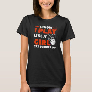 I Know I Play Like A Girl Try To Keep Up Sports Pl T-Shirt