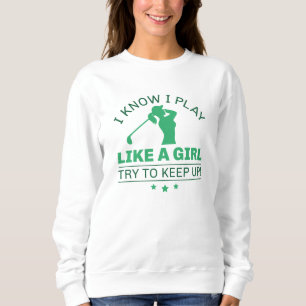 I Know I Play Like A Girl Try To Keep Up Sweatshirt
