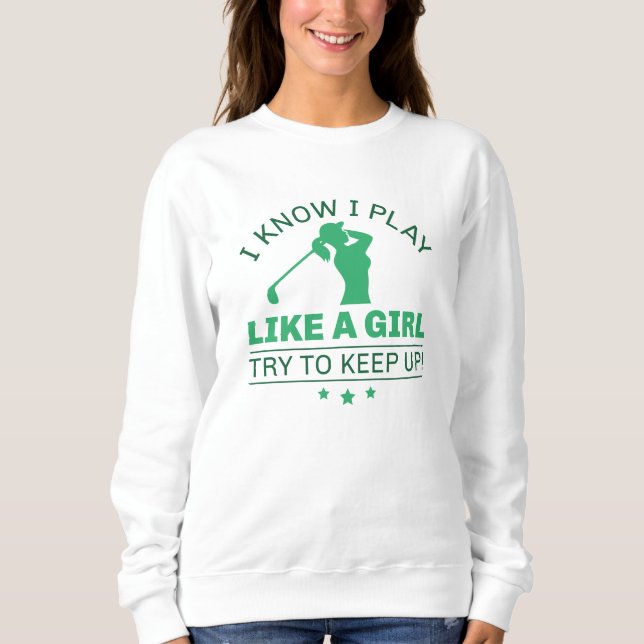 I Know I Play Like A Girl Try To Keep Up Sweatshirt (Front)