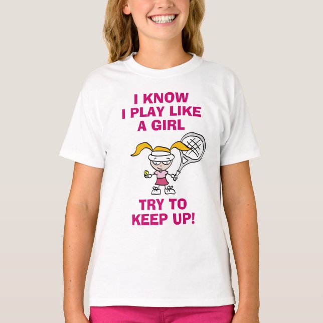 I know i play like a girl try to keep up tennis T-Shirt (Front)