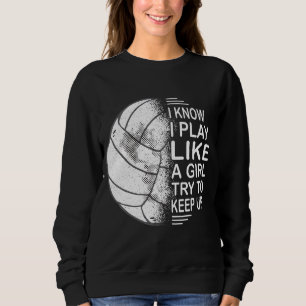 I Know I Play Like A Girl Try To Keep Up Volleybal Sweatshirt