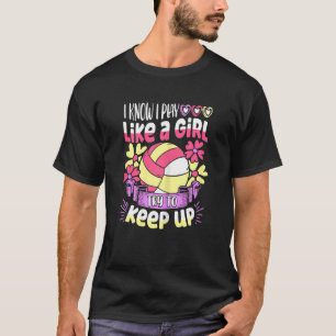 I Know I Play Like A Girl Try To Keep Up Volleybal T-Shirt