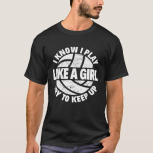 I Know I Play Like A Girl Try To Keep Up Volleybal T-Shirt