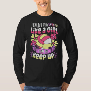 I Know I Play Like A Girl Try To Keep Up Volleybal T-Shirt