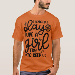 I Know I Play Like A Girl Try To Keep Up Volleybal T-Shirt