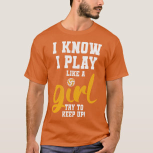 I Know I Play Like A Girl Volleyball  T-Shirt