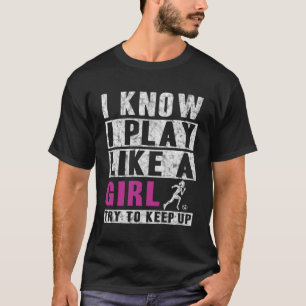 I Know I Play Like A Soccer T-Shirt