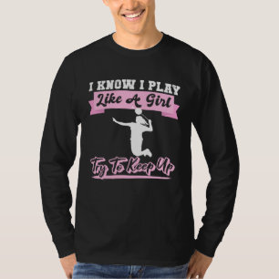 I Know I Playlike A Girl Try To Keep Up Badminton T-Shirt