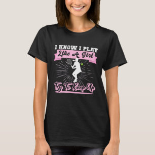 I Know I Playlike A Girl Try To Keep Up Tennis T-Shirt