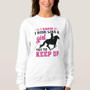 I Know I Ride Like A Girl Try To Keep Up Sweatshirt
