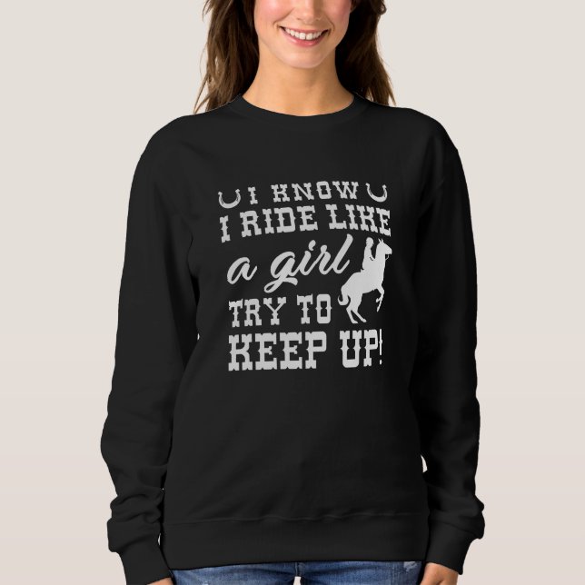 I Know I Ride Like A Girl Try To Keep Up Sweatshirt (Front)