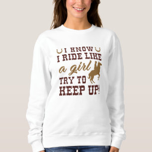 I Know I Ride Like A Girl Try To Keep Up Sweatshirt