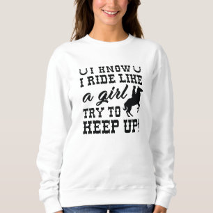 I Know I Ride Like A Girl Try To Keep Up Sweatshirt