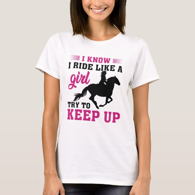 I Know I Ride Like A Girl Try To Keep Up T-Shirt (Front)